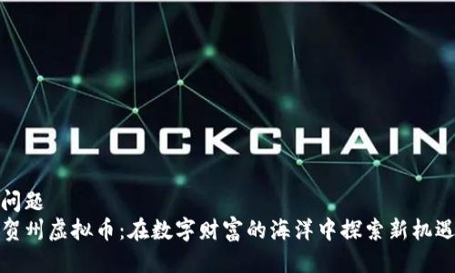问题  
贺州虚拟币：在数字财富的海洋中探索新机遇