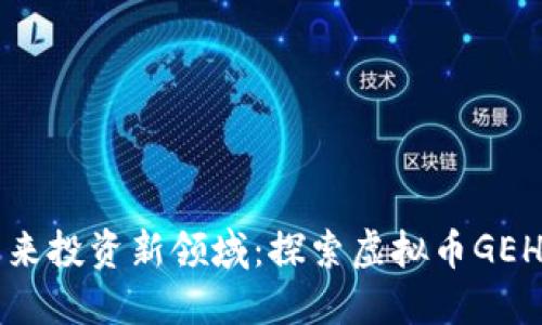 迈入未来投资新领域：探索虚拟币GEH的潜力