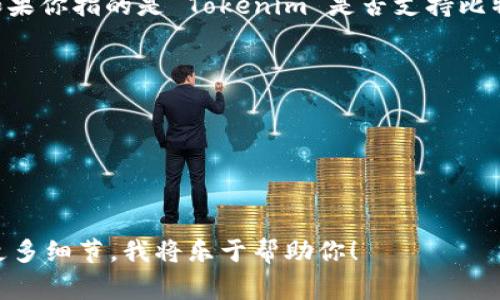 Tokenim 是一个加密货币相关的平台或项目，但并没有广泛的知名度。如果你指的是 Tokenim 是否支持比特币 (BTC) 或与比特币的关系，这通常取决于该平台的具体功能和服务。

如果你想确认 Tokenim 是否提供对比特币的支持，你可以：

1. **访问官网**：查看他们的官方文档或公告。
2. **技术支持或客服**：直接联系他们的支持团队以获取准确的信息。
3. **社区论坛**：在相关的社区或论坛中寻找其他用户的经验和见解。

如果你有更具体的问题或想了解更多关于 Tokenim 的信息，可以提供更多细节，我将乐于帮助你！