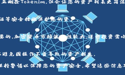 删除Tokenim或类似的加密货币代币通常涉及几个步骤，取决于你所使用的平台或钱包。以下是一般的步骤和建议：

### 1. **理解Tokenim的性质**
Tokenim是基于区块链的代币，通常存储在加密货币钱包中。在删除Tokenim之前，请确保您了解相关的风险和后果，特别是如果您正在钱包中进行操作。

### 2. **选择合适的平台**
为了删除Tokenim，你需要确认它是存放在哪个钱包或交易所中。常见的类型包括硬件钱包、软件钱包或在线加密货币交易所。

### 3. **访问您的钱包或交易所**
登录到您存放Tokenim的账户。如果是使用第三方钱包，则需打开相应的应用程序或软件。

### 4. **找到Tokenim**
进入您的资产或代币管理页面，找到Tokenim。如果是在线交易平台，通常会在“我的资产”或“代币管理”部分找到。

### 5. **出售或转换Tokens**
在很多情况下，我们不会真正“删除”Tokenim，而是选择出售或转换为其他货币。可以选择将Tokenim出售为法币（如美元或人民币）或其他加密货币。根据平台的不同，出售的步骤可能会有所不同，但一般包括：

- 选择出售选项
- 输入要出售的数量
- 确认交易并等待处理

### 6. **手动删除Token显示（可选）**
如果您只是想从钱包中隐藏Tokenim，部分钱包提供了隐藏代币的选项。这不会真正删除Tokenim，但会让您的资产列表更简洁。

### 7. **确认操作安全**
在进行任何删除或交易操作前，请务必确保您的账户安全。使用强密码、双因素认证等安全措施保护您的资产。

### 8. **学习资金管理和代币投资的风险**
在处理Tokenim和其他加密货币交易时，了解市场动态和管理资金风险是非常重要的。加密货币市场波动性较大，进行投资需小心谨慎。

### 9. **咨询专业意见**
如果有不确定之处，咨询加密货币领域的专家或查找相关资料是个不错的选择，以避免因操作不当导致的资产损失。

总的来说，删除Tokenim的过程主要是通过出售或转换来实现。务必仔细操作，并保持警惕以保障您的资产安全。希望这些信息对你有所帮助！