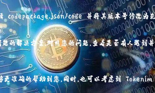 看来您遇到了关于 Tokenim 打包失败的问题。为了帮助您更好地解决这个问题，以下是一些可能的解决方案和排查步骤：

### 常见问题及解决方案

1. 检查网络连接
确保您的互联网连接正常，有时打包失败可能是由于网络不稳定导致的。您可以尝试重启路由器或使用其他网络连接检查一下。

2. 更新依赖包
确保您使用的所有依赖库都已更新至最新版本。在项目目录中运行以下命令：
precodenpm install/code/pre
这将会更新您的 npm 包，确保它们是兼容的。

3. 清理缓存
有时缓存可能会导致构建失败。您可以尝试清理缓存，然后重新打包。您可以使用以下命令：
precodenpm cache clean --force/code/pre
清理完成后，重新尝试打包。

4. 查看错误日志
检查您在打包时出现的错误信息，通常这些信息会给出具体的错误原因。打开终端，从错误信息中找出线索，常见的如配置错误、依赖问题等。

5. 配置文件检查
确保您的 Tokenim 配置文件没有错误。检查 codetokenim.config.js/code 或其他相关配置文件，确保所有需要的参数都已正确设置。

6. 环境变量配置
如果您的项目依赖于特定的环境变量，请确保这些环境变量在打包时已正确配置。可以在命令行中使用 codeecho $VARIABLE_NAME/code 查看。

7. 降级包版本
如果您最近更新了某个包并导致打包失败，尝试将该包降级到之前的版本。编辑 codepackage.json/code 并将其版本号修改为先前的版本，然后运行 codenpm install/code。

8. 文档和社区支持
有时查阅官方文档或社区支持（如 GitHub、Stack Overflow）可以找到相似问题的解决方案。对照您的问题，查看是否有人遇到并解决了同样的问题。

### 总结

如果尝试了以上方法依然没有解决问题，建议您提供详细的错误信息，以便能够更准确的帮助到您。同时，也可以考虑到 Tokenim 官方的支持渠道请求帮助。希望您的打包问题能尽快得到解决，祝您项目顺利！