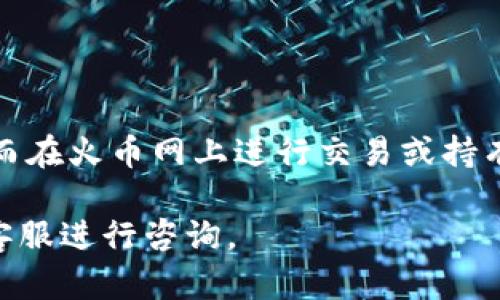 将Tokenim上的加密货币转移到火币网的过程可以分为几个步骤。下面是一个详细的指南，帮助你顺利完成这一操作。

第一步：准备工作
在开始之前，请确保你拥有以下几个条件：
ul
    li一个已经注册并通过验证的火币网账户。/li
    li在Tokenim平台上拥有你想要转移的加密货币。/li
    li了解所转移的加密货币类型及其对应的网络（如ERC20、TRC20等）。/li
/ul

第二步：获取火币网的钱包地址
接下来，登录你的火币网账户，并找到你想要转移的币种的存款地址：
ol
    li在火币网主页上，点击“资产”或“钱包”选项。/li
    li选择“充值”或“存款”，并查找你所要转移的加密货币。/li
    li系统会显示一个专属的钱包地址。确保复制这个地址，注意要选择正确的网络类型。/li
/ol

第三步：在Tokenim上进行转账
现在，你已经获取了火币网的钱包地址。接下来，在Tokenim上进行转账：
ol
    li登录你的Tokenim账户，找到你要转移的加密货币。/li
    li选择“发送”或“转账”选项。/li
    li将之前复制的火币网钱包地址粘贴到相应的输入框中。/li
    li输入你希望转移的数量。/li
    li确认网络费用（Gas费），确保你的Tokenim账户中有足够的余额来支付相关费用。/li
    li仔细检查所有信息，无误后点击“确认”或“发送”。/li
/ol

第四步：等待确认
转账完成后，你需要等待网络确认。这通常需要几分钟，但在某些情况下可能会更长。你可以在Tokenim平台上查看转账状态，或在相应的区块浏览器上追踪交易。如果确认速度较慢，可以稍等片刻，通常在区块链上确认后，资金会迅速到账。

第五步：确认到账
当你在火币网的账户中看到所转移的加密货币时，说明转账已经成功。在某些情况下，它们可能会在“待入账”或“冻结”状态下显示一些时间，这取决于火币网的内部处理时间。

注意事项
在转账过程中，有几点需要特别注意：
ul
    li确保转账时所选的网络与火币网的钱包地址匹配，例如，如果你要转移的是ERC20代币，请确保使用Ethereum网络。/li
    li确认所输入的钱包地址准确无误，一旦转账，资金无法撤回。/li
    li根据不同的加密货币，转账手续费可能有所不同，确保你了解相关费用。/li
/ul

总结
将Tokenim上的币转移到火币网是一个相对简单的过程。只需几个步骤，你就能将你的资产安全转移，从而在火币网上进行交易或持有。不过，在操作过程中一定要仔细核对信息，确保每一步都准确无误，这样才能避免不必要的损失和麻烦。

希望这个指南能够帮助你顺利完成转账。如果你还有其他问题，建议参考火币网的官方帮助文档或联系客服进行咨询。