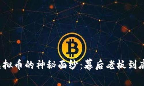 揭开虚拟币的神秘面纱：幕后老板到底是谁？