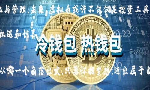   拥抱币浪: 当前虚拟币投资的机遇与挑战 / 
 guanjianci 虚拟币, 投资, 区块链 /guanjianci 

引言: 跨越虚拟边界的投资冒险
在晨曦照耀下的数字世界，虚拟币如雨后春笋般悄然兴起。每当我们提到“币浪”二字，仿佛能听见数字资产在区块链上飞舞的声音。在这一充满机遇与挑战的数字经济浪潮中，无论是寻求财富积累的投资者，还是对金融科技充满好奇的普通人，都被吸引着投身于这个虚拟的世界。随着比特币和以太坊等数字货币逐渐进入大众视野，“虚拟币”不再是一个简单的金融工具，而是打开了一扇通往全新生活方式的大门。

理解虚拟币: 从概念到现实
当我们提到虚拟币，首先想到的往往是区块链技术和去中心化的理念。比尔·盖茨曾说过，信息技术将成为21世纪经济的新基础设施。在这句话的映照下，虚拟币的出现让我们得以将信任转化为代码，赋予数字资产新的生命。想象一下，晨雾中的老桥，再由烟雨朦胧的水面映衬，这种充满魔幻色彩的图景，就如同虚拟币在这个时代的美丽幻影。

虚拟币的投资机遇: 财富的多样化
如今，越来越多的人开始关注虚拟币，尤其是在传统金融市场震荡不安的背景下。许多投资者在这个迷雾重重的时代寻求新的财富之路。虚拟币作为一种新兴的投资工具，提供了传统资产所无法比拟的多样化选择。比如，小到一杯咖啡的价格，你就能投资一部分虚拟币，感受在财富增长中获得的成就感。不再是简单地等待收入，而是拥抱改变，参与到全球经济的脉搏中。

风险与挑战: 投资的双刃剑
然而，在虚拟币投资的过程中，并非一帆风顺。市场的波动性如同狂风暴雨中的老船，令人心惊胆战。很多人因为缺乏足够的信息和知识，导致血本无归。作为投资者，我们需要清楚，虚拟币并不是通往快速致富的便捷通道，而是一条需要耐心和专业知识的探索之路。熟悉每一项虚拟货币的特点和潜在风险，才能让我们在狂潮中站稳脚跟。

如何选择合适的虚拟币进行投资
在“币浪”节奏不断变化的市场中，挑选合适的虚拟币无异于在星空中寻找南斗六星。首先，我们要深入了解每种虚拟货币的功能和应用场景。例如，比特币作为数字黄金，其价值在于去中心化和安全性；而以太坊则是一个智能合约平台，其灵活性和创新性让它成为无数项目的基础。在了解每个币种特性后，结合自身的投资目标和风险承受能力，做好资产配置，再进行投资，才是明智的做法。

入门指南: 如何搭建自己的虚拟币投资组合
如果你已经准备好迈出这一步，建立自己的虚拟币投资组合是至关重要的。首先，你需要选择一个安全可靠的数字货币交易平台，像是一个宽敞的市场，让你可以轻松地进行资产交换。在这个过程中，了解如何使用钱包储存你的虚拟资产，就如同为你的财宝找到一个隐秘安全的地方。

接下来，确定你的投资比例和策略。可以选择长期持有、定期买入，或者利用市场波动进行短线交易。越是充分了解自己的投资风格，越能抓住虚拟币市场的脉搏。同时，定期回顾和调整投资组合，以应对市场的变化，不失为一种明智之计。

身临其境的虚拟币社区: 动态交流与学习
投资不仅需要知识和经验，更需要一个充满活力的社区。许多优秀的虚拟币投资者都会在网络平台上，分享他们的经验和见解。参加不同的论坛和社群活动，去聆听那些在虚拟币浪潮中摸爬滚打的人的故事，将会让你在理解市场动向的同时，找到志同道合的朋友。这种交流与互动不仅为我们带来了灵感，更打开了新的视野。

未来展望: 币浪的征程将走向何方
纵观历史长河，金融工具的演变从未停止。虚拟币的崛起，正是新时代经济生态的一部分。在这个过程中，我们见证了各国政策对虚拟币的态度变化，许多国家开始重视数字货币的规范化与管理。未来，虚拟币或许不仅仅是投资工具，它们可能渗透到我们的日常生活，成为一种新型的支付方式。

随着技术的不断进步，我们可以想象，虚拟币和区块链技术将会与物联网、人工智能深度结合，形成一个前所未有的新生态。在这个过程中，作为投资者和参与者的我们，必将迎来更多的机遇和惊喜。

结语: 拥抱变化，掌握未来
在这场虚拟币的浪潮中，每一个人都可以是勇敢的航海者。希望你能在这个数字经济的海洋中，找到属于自己的方向。加深对虚拟币投资的理解，勇于应对挑战，善于抓住机遇。无论你是从哪一个角落出发，只要怀揣梦想，迈出属于自己的第一步，就一定能在币浪之中，乘风破浪，实现自己的财富梦想。未来，属于每一个勇敢扬帆的人。