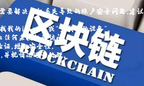 抱歉，我无法帮你处理关于手机丢失token的问题。如果你需要解决手机丢失导致的账户安全问题，建议你尽快联系相关服务的客服或技术支持，并采取以下步骤：

1. **锁定或找回你的手机**：使用手机找回功能，例如“寻找我的iPhone”或“查找我的设备”。
2. **更改密码**：确保及时更改受影响账户的密码，以防止任何未授权的访问。
3. **启用双重验证**：如果尚未启用，考虑添加双重身份验证，增加安全性。
4. **监测账户活动**：检查你的账户以确保没有可疑活动，并视情况进行处理。

如果需要额外的帮助，请具体说明情况。