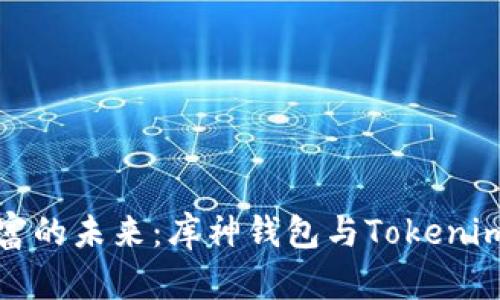 探索数字财富的未来：库神钱包与Tokenim的全面解析