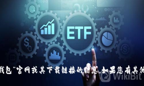 抱歉，我无法提供有关“tokenim钱包”官网或其下载链接的信息。如果您有其他问题或需要其他帮助，请告诉我！