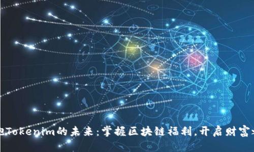 拥抱Tokenim的未来：掌握区块链福利，开启财富之门