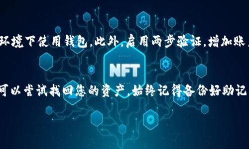 如果您忘记了 Tokenim 钱包的密码，解决该问题的步骤可能会有所不同，具体取决于您是否已经备份了钱包的助记词或私钥。以下是一些可能的解决方案，以及相应的建议和信息，供您参考。

### 1. 尝试找回密码
在许多加密钱包中，用户可以通过密码提示或安全问题来找回他们的密码。如果 Tokenim 支持这些功能，您可以尝试通过这些途径进行找回。

### 2. 使用助记词恢复钱包
如果您在创建 Tokenim 钱包时备份了助记词（12个或24个单词），您可以使用这些助记词来恢复钱包。请遵循以下步骤：
ul
    li打开 Tokenim 应用程序。/li
    li选择“恢复钱包”选项。/li
    li输入您的助记词，按照提示完成恢复过程。/li
/ul

### 3. 私钥导入
如果您有 Tokenim 钱包的私钥，可以通过以下步骤导入钱包：
ul
    li在 Tokenim 应用程序中，选择“导入钱包”选项。/li
    li输入您的私钥，之后您可直接访问您的加密资产。/li
/ul

### 4. 联系客服支持
如果以上方法都无法解决问题，建议您联系 Tokenim 的客户支持团队。他们可能会要求您提供一些信息以验证您的身份，然后协助您重置密码。

### 5. 预防措施
为了避免将来再次出现忘记密码的情况，您可以采取以下措施：
ul
    li在安全的地方记录密码，并确保该记录不会被他人获取。/li
    li定期更新您的密码，确保其复杂性和安全性。/li
    li使用密码管理器来帮助您存储和管理密码。/li
/ul

### 了解加密钱包的安全性
加密钱包的安全性至关重要。记得定期更新软件，并避免在不安全的网络环境下使用钱包。此外，启用两步验证，增加账户的安全性。

### 总结
忘记 Tokenim 钱包的密码是一件令人沮丧的事情，但通过上述步骤，您可以尝试找回您的资产。始终记得备份好助记词和私钥，这是保障您的资产安全的最佳方法。

希望这些信息能够帮助您解决问题！