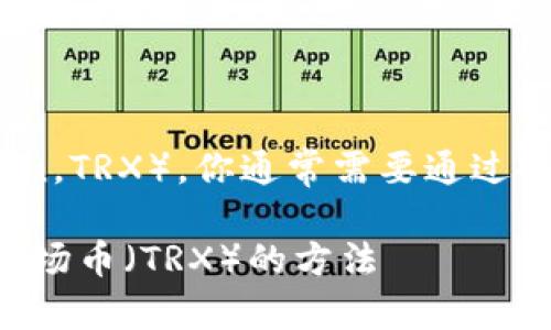 要购买波场币（Tron，TRX），你通常需要通过以下步骤进行操作：

### 轻松购买波场币（TRX）的方法