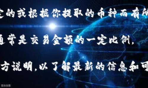 Tokenim 是一个去中心化交易所（DEX），提供区块链上的加密货币交易服务。在使用这样的交易所时，手续费一般会涉及以下几个方面：

1. **交易手续费**：每进行一次交易，都会收取一小部分的手续费。这笔费用通常是以交易金额的一定比例计算的。例如，交易金额的 0.3% 或 0.5%。这笔手续费大部分时间是用交易所的平台代币（如ETH、BNB等）支付。

2. **网络手续费**：此费用用于支付区块链网络的确认费用。当你进行转账或执行智能合约时，需要在区块链网络上付出一定的费用。这被称为“Gas”费用，以太坊链上称为“Gas”，比特币链上可能称为“矿工费”。这个费用与网络的当前拥堵程度有关，拥堵时该费用可能会增加。

3. **提现手续费**：如果你从 Tokenim 平台提取加密货币到你的钱包，可能还需要支付提现手续费。这个费用通常是固定的或根据你提取的币种而有所不同。

4. **兑换手续费**：如果你在平台上进行代币兑换（如将一种加密货币换成另一种），可能还会面临兑换手续费。这个费用通常是交易金额的一定比例。

总之，Tokenim 的手续费一般包括交易手续费、网络手续费、提现手续费和可能的兑换手续费。具体费用还需查看平台的官方说明，以了解最新的信息和可能的变化。