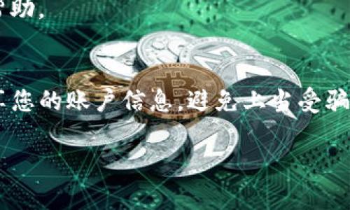 要找到TokenIM中的资产，您可以按照以下步骤进行操作：

1. **打开TokenIM应用**：
   首先，请确保您的TokenIM应用已下载并安装在您的设备上。打开应用程序后，您将进入主界面。

2. **登录账户**：
   如果您尚未登录，请使用您的账户信息进行登录。确保使用与您的资产有关联的钱包地址进行登录。

3. **查看资产列表**：
   登录后，您将在主界面看到您的资产列表。这里会显示您所有已持有的数字资产，包括各种币种和代币。

4. **搜索特定资产**：
   如果您想寻找特定的资产，可以使用应用中的搜索功能。通常在资产列表的顶部会有一个搜索栏，输入您要找的资产名称或符号，系统会快速筛选出相关结果。

5. **查看资产详情**：
   点击您感兴趣的资产，您将进入该资产的详细页面。在这里，您可以查看资产的当前余额、交易记录、价格走势等信息。

6. **检查合约地址**：
   如果您在TokenIM中找不到某个您认为应该拥有的资产，可能是因为该资产没有被添加到您的钱包中。在这种情况下，您可以手动添加资产。您需要确保知道该资产的合约地址，并在“添加资产”选项中输入相关信息。

7. **更新应用**：
   确保您的TokenIM应用是最新版本。有时，旧版本可能导致某些资产无法正确显示或访问。

8. **了解网络状态**：
   如果您在查看资产时遇到问题，可能是由于网络状况不佳，您可以检查您的网络连接，或者稍后再试。

9. **联系客服**：
   如果您仍然无法找到您的资产，可以直接联系TokenIM的客服，他们会为您提供进一步的帮助。

10. **安全提示**：
    请在使用任何加密资产管理工具时，保持警惕，确保您的私钥和助记词安全，不要轻易分享您的账户信息，避免上当受骗。

希望这些步骤能够帮助您在TokenIM中找到您所需的资产！如果您有其他疑问，欢迎随时提问。