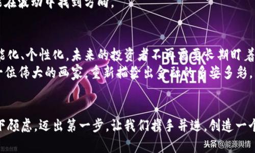 虚拟币交易将迎来非柜时代：重新定义金融的未来

虚拟币, 交易, 非柜时代/guanjianci

引言：金融的未来在握
在清晨的阳光洒在城市的高楼大厦时，许多人开始了一天的工作。然而，在一旁的屏幕前，数字货币的价值却在瞬间变化，仿佛一场无形的风暴正在涌动。近年来，虚拟币如比特币、以太坊等以惊人的速度掀起了全球金融的巨浪。而随着科技的不断进步，我们也在见证着一个新时代的来临——非柜交易的崛起。

什么是非柜时代？
非柜时代，顾名思义，与传统银行柜台交易不同，它强调的是去中心化的理念。想象一下，一座宏伟的老桥，横跨在蜿蜒的小河之上，连接着两岸的人与事。虚拟货币的非柜交易正是将这个桥梁建立在互联网世界之中，将买卖双方直接连接。没有中介，没有繁琐的手续，交易的速度和效率大幅提升，从而改变我们的交易方式。

虚拟币交易的基本概念
虚拟币，即数字货币，是一种通过密码学技术保障安全，控制新发行和验证资产转移的数字化货币。相较于纸币，虚拟币不受传统金融机构的控制，而是通过区块链技术让交易变得透明且可追溯。就像晨曦中闪耀的露珠，虽然微小，但凝聚了整个自然界的精华。

为何选择非柜交易？
非柜交易带来的便利是显而易见的。首先，它打破了地域的限制，用户可以在世界的任何角落进行交易。想象在古老的集市，一个商人和顾客在长长的摊位上讨价还价，而在非柜交易的世界里，他们只需打开手机，轻轻一点，就能完成交易。
其次，非柜交易的低成本使得更多的人能够参与其中。传统柜台的高额手续费往往让许多小额投资者却步，而非柜交易平台则通过削减中间环节，将这部分成本极大降低，犹如雨后春笋般，让每一个人都有机会在这个新金融时代中一展身手。

非柜交易的风险与挑战
然而，进入非柜时代并非一帆风顺。不可否认的是，虚拟货币市场的波动性极大，风险不仅来自于市场本身，更在于众多交易所的正规性和安全性。想象一下，突然乌云密布，狂风大作，稳定的航程与安全的港湾瞬间被撕扯。投资者在面对虚拟币市场的浮沉时，必须具备足够的风险识别和应对能力。
安全性问题同样不容忽视。去中心化虽然带来了自由，但也意味着缺乏对资金的监管与保护。一旦不法分子利用这一点进行诈骗，后果将不堪设想。投资者在选择平台时，需如同选择可信的航线，确保所走的每一步都在安全的水域中。

如何加入非柜交易的行列
想要参与非柜交易，首先你需要选择一个合适的交易平台。市面上有众多的选择，如何在其中找到值得信赖的合作伙伴？首先，查看平台的背景及其运营历史，评估其安全性与流动性。在开设账户时，需实名认证，以保护自身财产。
一旦上手，合理设置投资策略尤为重要。虚拟币市场瞬息万变，制定清晰的目标，并设定止盈止损线，就如同在风浪中稳稳行驶的船只，才能在波动中找到方向。

非柜时代的未来展望
随着科技的发展，非柜交易极有可能成为未来金融的主流方式。我们可以设想，自动化与人工智能将如何融入交易之中，使得交易变得智能化、个性化。未来的投资者不再需要长期盯着屏幕，而是借助智能系统进行资产配置，轻松应对市场变化，享受交易带来的愉悦。
此外，去中心化金融（DeFi）的快速崛起，将为非柜交易带来新的机遇。从借贷、交易到保险，区块链技术将重塑传统金融的各个环节，如同一位伟大的画家，重新描绘出金融的多姿多彩。

结语：迈向未来的决心
虚拟币交易的非柜时代是一个充满挑战与机遇的时代。在这个崭新的领域中，只有那些勇敢尝试、勤于思考的人才能抓住未来的机遇。放下顾虑，迈出第一步，让我们携手并进，创造一个更加美好的金融未来。就像那晨曦中的老桥，无论风雨如何，始终坚定地连接着两岸的希望。