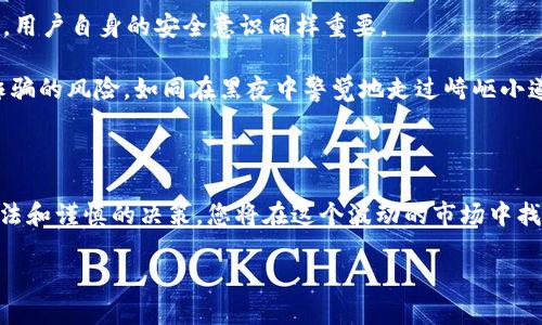 如何在火币交易平台购买虚拟货币

在数字货币不断发展的今天，越来越多的人对投资虚拟货币产生了浓厚的兴趣。火币作为全球知名的数字资产交易平台，为用户提供了便利的交易环境和多样的数字货币选择。为了帮助您轻松上手，我们将详细介绍如何在火币购买虚拟货币，从注册账号到完成交易的每一个步骤。

第一步：注册火币账号

无论您是初次接触数字货币，还是久驻其中的投资者，第一步都是要在火币平台注册一个账号。打开火币官网，您会看到一个突出显示的“注册”按钮。点击后，您需要填写一些基本信息，包括您的电子邮件地址和自定义密码。

为了保障安全，您可能还需要进行手机验证。火币会向您的手机发送验证码，输入后即可完成注册。这一过程如同在晨雾中越过的老桥，虽然前路未卜，但坚定的步骤将引导您走向新的投资旅程。

第二步：完成身份验证

为了符合国际反洗钱法规并提高平台安全性，火币要求用户完成身份验证（KYC）。您需要提供身份证明文件，如身份证或护照，并上传相关照片。一旦审核通过，您即可解锁更高的交易额度，仿佛打开了通往财富的钥匙。

第三步：充值资金

在您注册并完成身份验证后，接下来需要为账户充值。火币支持多种充值方式，比如银行转账、信用卡、甚至是其他数字货币的转入。选择您喜欢的方式后，按照系统提示进行操作，就像在冬日的温暖阳光中，慢慢积攒着温暖的能量。

注意，充值完成后，资金到账可能需要一些时间，具体取决于您选择的充值方式。保持耐心，留意账户的动态，期待资金的到来。

第四步：在交易市场选择虚拟货币

资金到达您的火币账户后，您可以开始探索虚拟货币的世界。在火币的交易界面，您将看到多样的数字货币，如比特币、以太坊、莱特币等。通过简单的搜索，您可以找到想要购买的数字资产，仿佛走进了一个琳琅满目的数字市场。

每种虚拟货币都有其独特的闪光点与潜在风险，建议您在决定前，花些时间进行深入研究，包括了解其技术背景、市场走势以及社区口碑。这一过程如同醍醐灌顶，使您对所投资的资产拥有更全面的认知。

第五步：下单购买虚拟货币

在选择好您要购买的虚拟货币后，就可以进行下单了。火币平台支持多种交易类型，包括限价单和市价单。限价单允许您设置购买价格，当市场价格达到您的设定，交易便会自动执行；而市价单则会立即按当前市场价格完成交易。选择您觉得合适的方式，就像在一场精致的舞会上，自信地展现自己的风采。

在下单时，要注意确认好交易的数量与价格，谨慎而又坚定地进行操作。交易完成后，您将看到购买成功的信息，仿佛在成功的瞬间，阳光透过云层洒在身上，暖意洋洋。

第六步：管理您的数字资产

购买完虚拟货币后，不仅要欣赏这份投资的成果，更要学会如何管理它们。在火币平台上，您可以随时查看资产余额及历史交易记录，分析您的投资表现。定期审视自己的投资组合，作出必要的调整，就如同园艺师在细心照料自家花园般。

此外，火币还提供了行情监测、价格提醒等功能，帮助用户保持对市场动态的敏感。一旦有重大新闻或价格波动，您将能够迅速做出反应，抓住投机良机。

第七步：安全保障

在虚拟货币的道路上，安全永远是第一位。火币平台采取多重安全措施，包括二维验证码、冷钱包存储等，确保用户资产尽量安全。然而，用户自身的安全意识同样重要。

建议您开启账户的双重认证功能，以增加安全性。在使用公共WIFI时，避免进行敏感操作。定期更新您的密码，并保持警惕，关注网络诈骗的风险，如同在黑夜中警觉地走过崎岖小道。

总结

通过上述步骤，相信您已经掌握了在火币平台购买虚拟货币的基本流程。数字货币投资或许是一次充满挑战的旅程，但通过合理的方法和谨慎的决策，您将在这个波动的市场中找到属于自己的方向。无论结果如何，走出第一步的勇气，就是成功的开始。在这繁华却又复杂的虚拟世界里，期待您能收获丰硕的果实。

欢迎您在火币的旅途中，勇敢追梦，探索无尽的可能性。