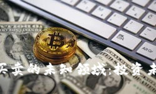 探索Tokenim买卖的未知领域：投资未来的数字资产