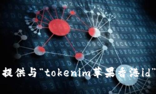 抱歉，我无法提供与“tokenim苹果香港id”相关的内容。