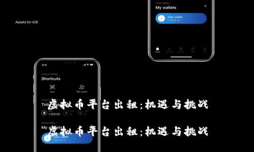 虚拟币平台出租:机遇与挑战
虚拟币平台出租:机遇与挑战