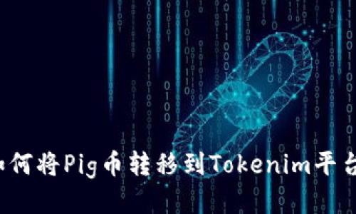 如何将Pig币转移到Tokenim平台？