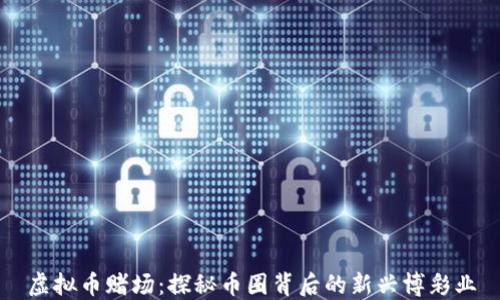 
虚拟币赌场：探秘币圈背后的新兴博彩业