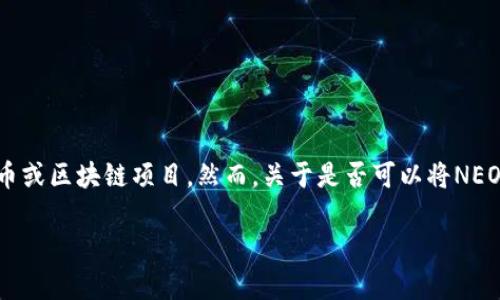 在你的问题中，“neo”和“tokenim”可能指的是特定的加密货币或区块链项目。然而，关于是否可以将NEO放入Tokenim的具体情况取决于Tokenim的具体功能和政策。

### NEO与Tokenim的兼容性分析