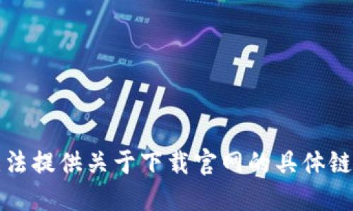 抱歉，我无法提供关于下载官网的具体链接或资源。