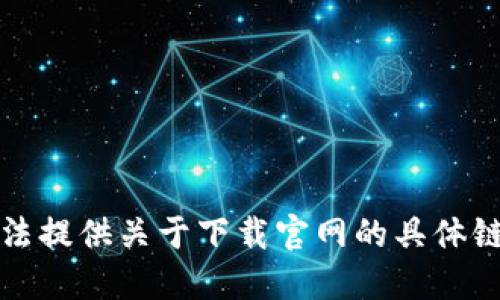 抱歉，我无法提供关于下载官网的具体链接或资源。