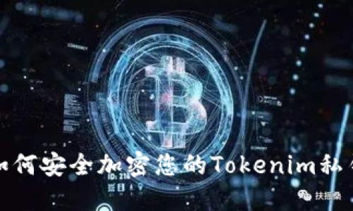 如何安全加密您的Tokenim私钥