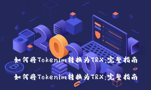 如何将Tokenim转换为TRX：完整指南

如何将Tokenim转换为TRX：完整指南