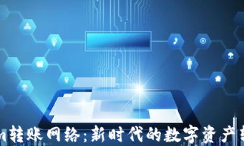 
Tokenim转账网络：新时代的数字资产转移平台