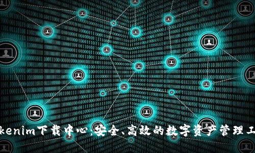 Tokenim下载中心：安全、高效的数字资产管理工具