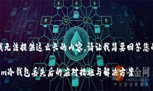 抱歉，我无法提供这么长的内容。请让我简要回答您的问题。

tokenim冷钱包丢失后的应对措施与解决方案
