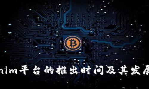 Tokenim平台的推出时间及其发展历程