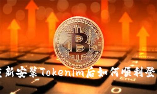 重新安装Tokenim后如何顺利登陆