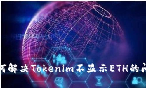 如何解决Tokenim不显示ETH的问题