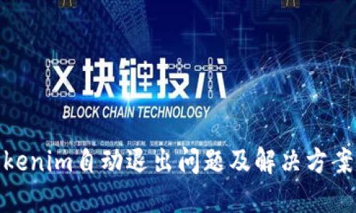 : Tokenim自动退出问题及解决方案探讨