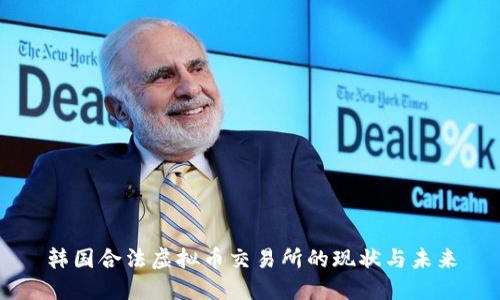 韩国合法虚拟币交易所的现状与未来