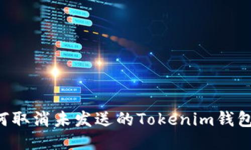  如何取消未发送的Tokenim钱包交易