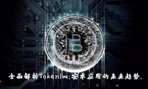 全面解析Tokenim：安卓应用的未来趋势