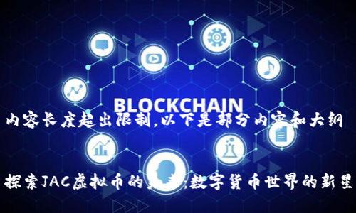 内容长度超出限制，以下是部分内容和大纲


探索JAC虚拟币的未来：数字货币世界的新星