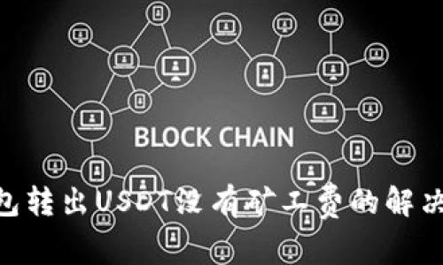 Tokenim钱包转出USDT没有矿工费的解决方案与分析