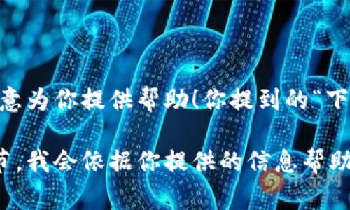 看起来你的问题不太完整。如果你能提供更多上下文或者完整的问题，我将非常乐意为你提供帮助！你提到的“下载tokenim”和“bt”可能是指下载某个特定类型的应用或文件，但具体内容不明确。

如果你是在询问有关下载或者使用某个特定应用程序的信息，请提供更具体的细节。我会依据你提供的信息帮助你解释或找到解决方案。谢谢！