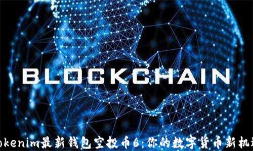 
tokenim最新钱包空投币6：你的数字货币新机遇