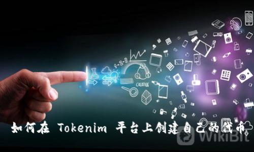 如何在 Tokenim 平台上创建自己的代币