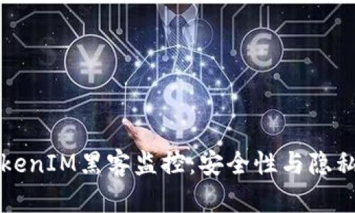 深入解析TokenIM黑客监控：安全性与隐私的双重挑战