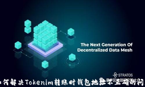 
如何解决Tokenim转账时钱包地址不正确的问题