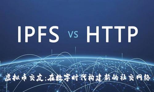 虚拟币交友：在数字时代构建新的社交网络