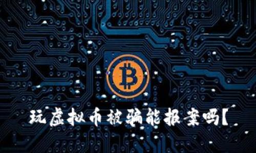 玩虚拟币被骗能报案吗？