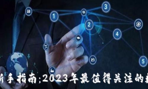   
虚拟币投资新手指南：2023年最值得关注的数字货币推荐