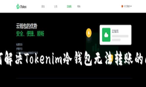 如何解决Tokenim冷钱包无法转账的问题