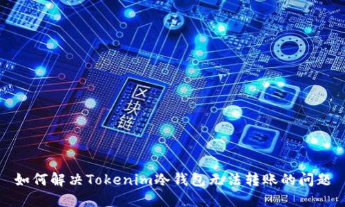 如何解决Tokenim冷钱包无法转账的问题